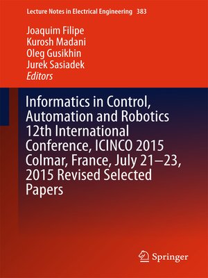 cover image of Informatics in Control, Automation and Robotics 12th International Conference, ICINCO 2015 Colmar, France, July 21-23, 2015 Revised Selected Papers